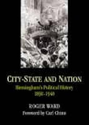 City-State and Nation: Birmingham's Political History 1840-1930 - Ward, Ann