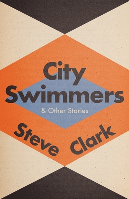 City Swimmers & Other Stories - Clark, Steve