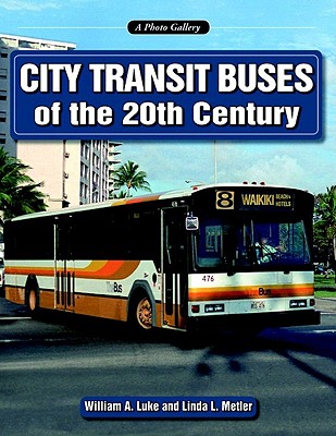 City Transit Buses of the 20th Century - Luke, William A, and Metler, Linda