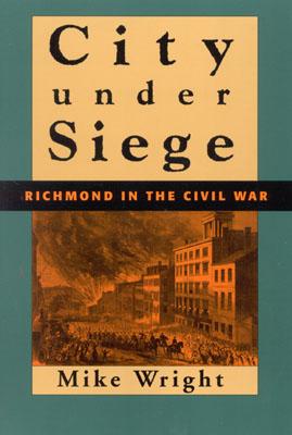 City Under Siege: Richmond in the Civil War - Wright, Mike