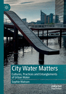 City Water Matters: Cultures, Practices and Entanglements of Urban Water