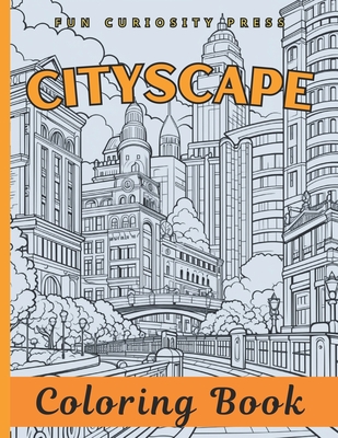 Cityscape Coloring Book: Unique 40 Detailed Urban Architecture Landscape Coloring Pages with City Scenes for Adults, Teens and Seniors - Press, Fun Curiosity