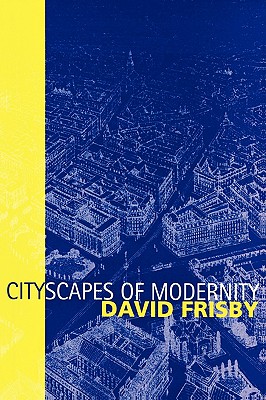 Cityscapes of Modernity: Critical Explorations - Frisby, David