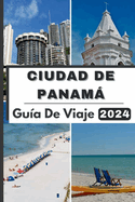 Ciudad de Panam Gu?a de Viaje 2024: Descubra la ciudad de Panam en 2024 Un viaje a trav?s de la cultura, la gastronom?a y las joyas ocultas