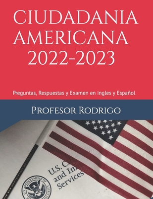 Ciudadania Americana 2022-2023: Preguntas, Respuestas y Examen en Ingles y Espaol - Rodrigo, Profesor