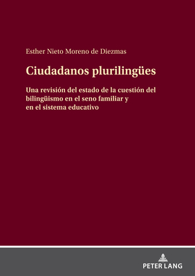 Ciudadanos plurilinguees: Una revisi?n del estado de la cuesti?n del bilingueismo en el seno familiar y en el sistema educativo - Nieto Moreno de Diezmas, Esther