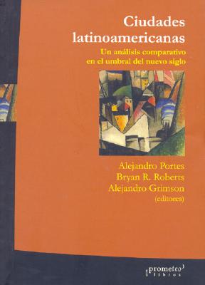 Ciudades Latinoamericanas: Un Analisis Comparativo En El Umbral del Nuevo Siglo - Portes, Alejandro, Professor, and Roberts, Bryan R