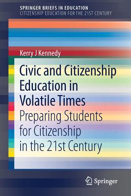 Civic and Citizenship Education in Volatile Times: Preparing Students for Citizenship in the 21st Century - Kennedy, Kerry J