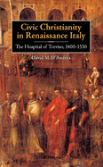 Civic Christianity in Renaissance Italy: The Hospital of Treviso, 1400-1530