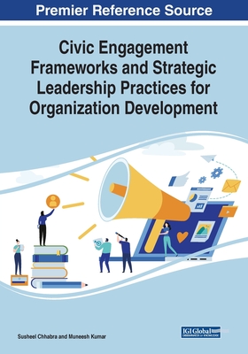 Civic Engagement Frameworks and Strategic Leadership Practices for Organization Development - Chhabra, Susheel (Editor), and Kumar, Muneesh (Editor)