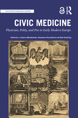 Civic Medicine: Physician, Polity, and Pen in Early Modern Europe - Mendelsohn, J. Andrew (Editor), and Kinzelbach, Annemarie (Editor), and Schilling, Ruth (Editor)