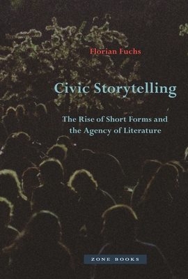 Civic Storytelling: The Rise of Short Forms and the Agency of Literature - Fuchs, Florian