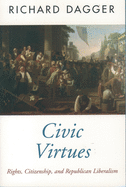 Civic Virtues: Rights, Citizenship, and Republican Liberalism