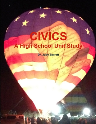 Civics: A High School Unit Study - Barrett, Judy, Dr.