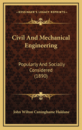 Civil and Mechanical Engineering: Popularly and Socially Considered (1890)