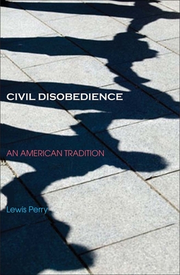 Civil Disobedience: An American Tradition - Perry, Lewis, Ph.D.