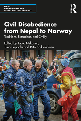 Civil Disobedience from Nepal to Norway: Traditions, Extensions, and Civility - Nyknen, Tapio (Editor), and Seppl, Tiina (Editor), and Koikkalainen, Petri (Editor)