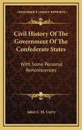 Civil History of the Government of the Confederate States: With Some Personal Reminiscences, Volume 2