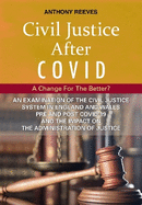 Civil Justice After Covid: A Change For The Better?: An Examination of the Civil Justice System in England and Wales pre and post COVID-19 and the impact on the administration of justice.