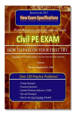 Civil PE Exam: HOW TO PASS ON YOUR FIRST TRY! Over 150 Practice Problems. - Shepherd P E Pmp, Patrick J