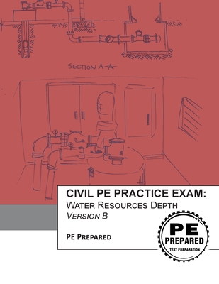 Civil PE Practice Exam: Water Resources Depth Version B - Pe Prepared LLC