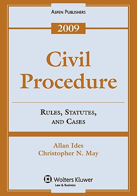 Civil Procedure: Rules, Statutes, and Cases, 2009 Edition - Ides, and Ides, Allan, and May, Christopher N