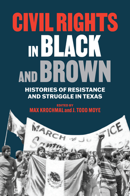 Civil Rights in Black and Brown: Histories of Resistance and Struggle in Texas - Krochmal, Max (Editor), and Moye, Todd (Editor)