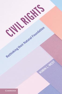 Civil Rights: Rethinking their Natural Foundation - West, Robin L.