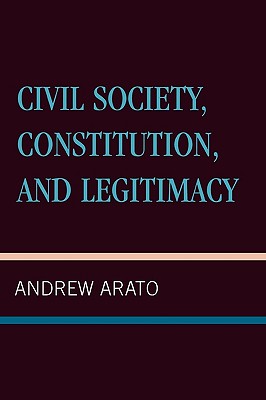 Civil Society, Constitution, and Legitimacy - Arato, Andrew