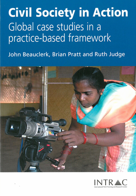 Civil Society in Action: Global case studies in a practice-based framework - Beauclerk, John, and Pratt, Brian, and Judge, Ruth