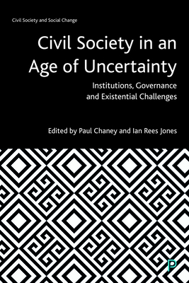 Civil Society in an Age of Uncertainty: Institutions, Governance and Existential Challenges - Chaney, Paul (Editor), and Rees Jones, Ian (Editor)