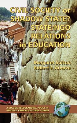 Civil Society or Shadow State? State/Ngo Relations in Education (Hc) - Arnove, Robert F (Editor), and Sutton, Margaret (Editor)