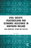Civil Society, Peacebuilding and Economic Assistance in Northern Ireland: Local Knowledge, Wisdom and Practices