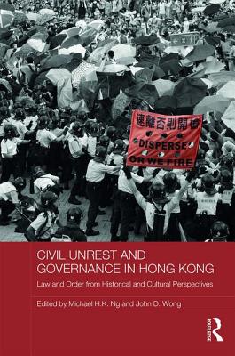 Civil Unrest and Governance in Hong Kong: Law and Order from Historical and Cultural Perspectives - Ng, Michael H K (Editor), and Wong, John (Editor)