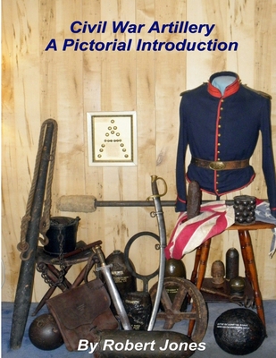 Civil War Artillery - A Pictorial Introduction - Jones, Robert