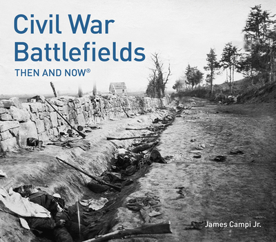 Civil War Battlefields Then and Now(r) - Campi Jr, James