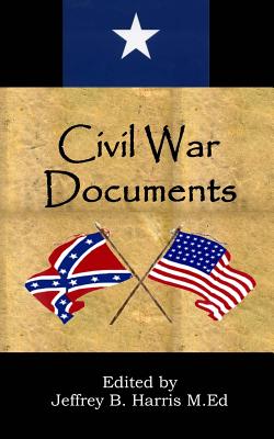 Civil War Documents: A Collection of Primary Sources: Ordinances of Secession, Confederate Constitution, Gettysburg Address, Emancipation Proclamation, Diaries and More - Harris, Jeffrey B
