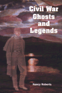 Civil War Ghosts & Legends - Roberts, Nancy