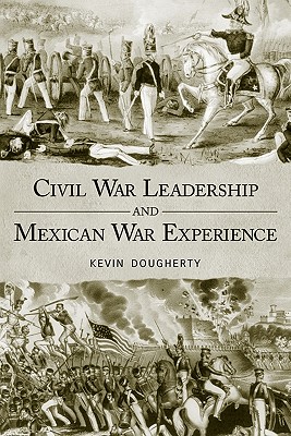 Civil War Leadership and Mexican War Experience - Dougherty, Kevin