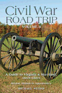 Civil War Road Trip, Volume 2: A Guide to Virginia & Maryland, 1863-1865: Bristoe Station to Appomattox