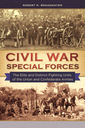 Civil War Special Forces: The Elite and Distinct Fighting Units of the Union and Confederate Armies