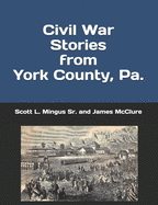 Civil War Stories from York County, Pa.: Remembering the Rebellion and the Gettysburg Campaign
