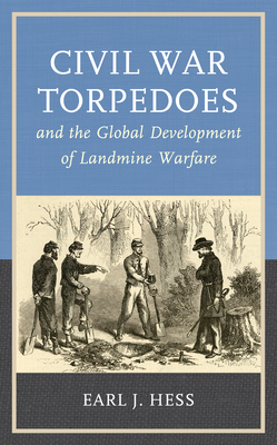 Civil War Torpedoes and the Global Development of Landmine Warfare - Hess, Earl J