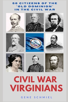 Civil War Virginians: 50 Characters from the Old Dominion in the Civil War - Schmiel, Gene