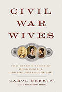 Civil War Wives: The Lives and Times of Angelina Grimke Weld, Varina Howell Davis, and Julia Dent Grant