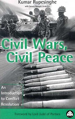 Civil Wars, Civil Peace: An Introduction to Conflict Resolution - Rupesinghe, Kumar, and Anderlini, Sanam Naraghi, and Lord Judd of Portsea (Foreword by)