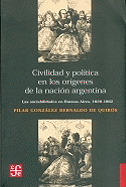 Civilidad Y Politica En Los Origenes De La Nacion Argentina: Las Sociabilidades En Buenos Aires 1829-1862 (Spanish Edition)