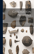 Civilisation Primitive: Ou Essai De Restitution De La Priode Antehistorique, Pour Servir D'introduction  L'histoire Universelle