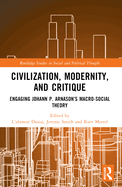 Civilization, Modernity, and Critique: Engaging Jhann P. rnason's Macro-Social Theory