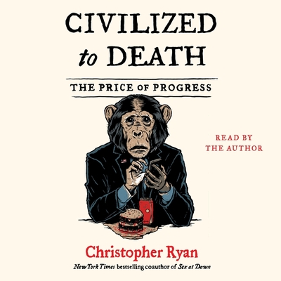 Civilized to Death: The Price of Progress - Ryan, Christopher (Read by)